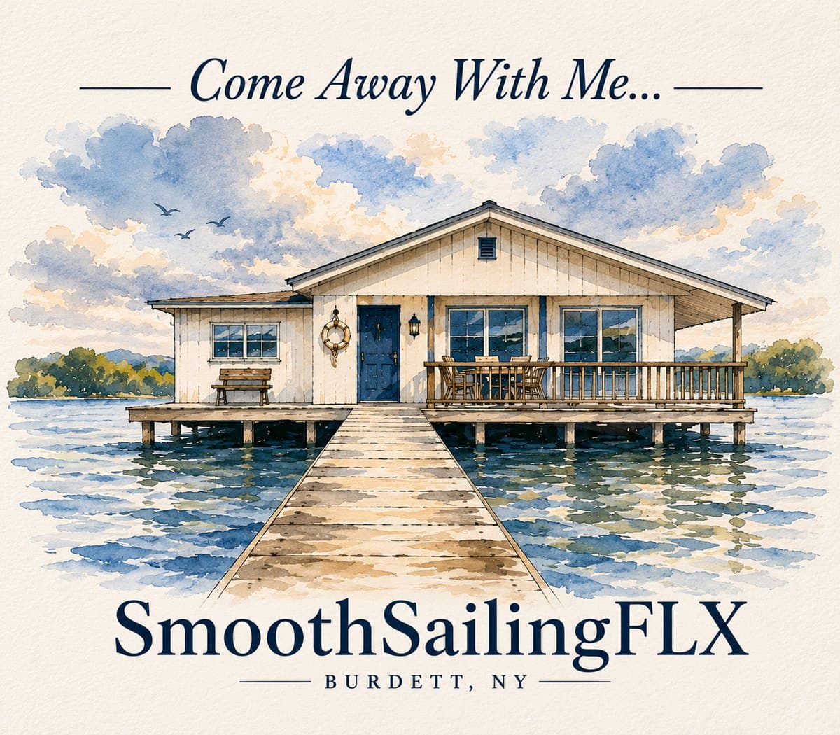 A watercolour of the cottage seen straight down its dock — white board siding, a blue front door, a covered porch with a table and chairs, and clouds massed over open water. Lettered "Come Away With Me…" above and "SmoothSailingFLX, Burdett, NY" below.